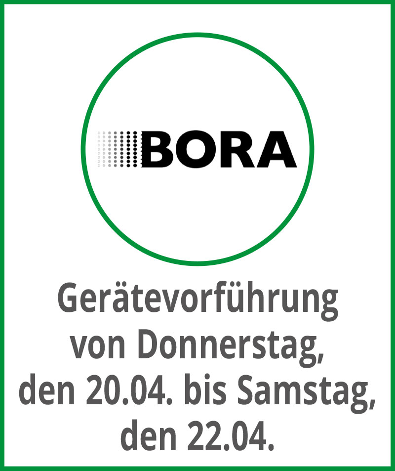 Tolle Gerätevorführung von BORA von Donnerstag, den 20.04 bis Samstag, den 22.04.